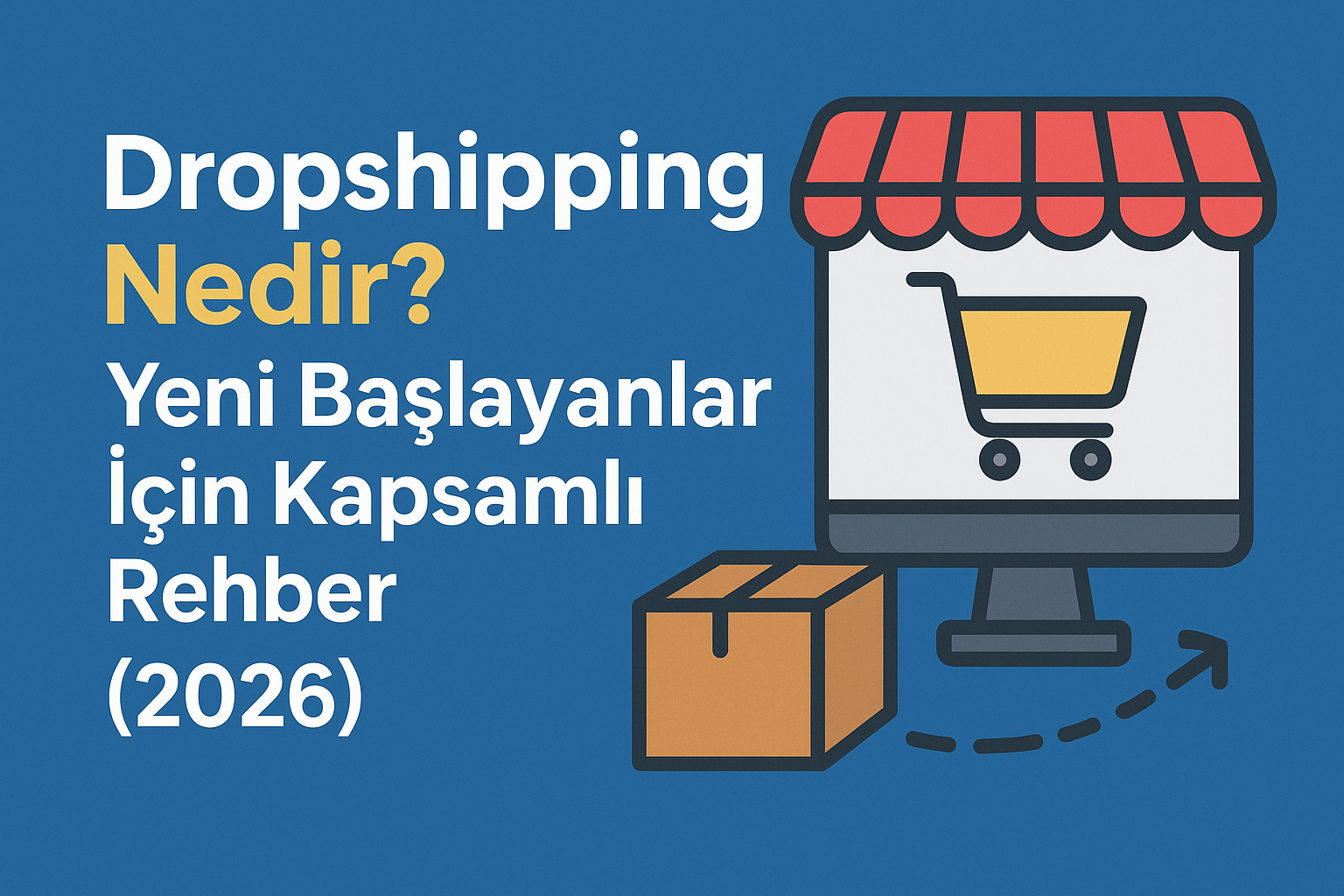 Dropshipping Nedir? Yeni Başlayanlar İçin Kapsamlı Rehber (2026)